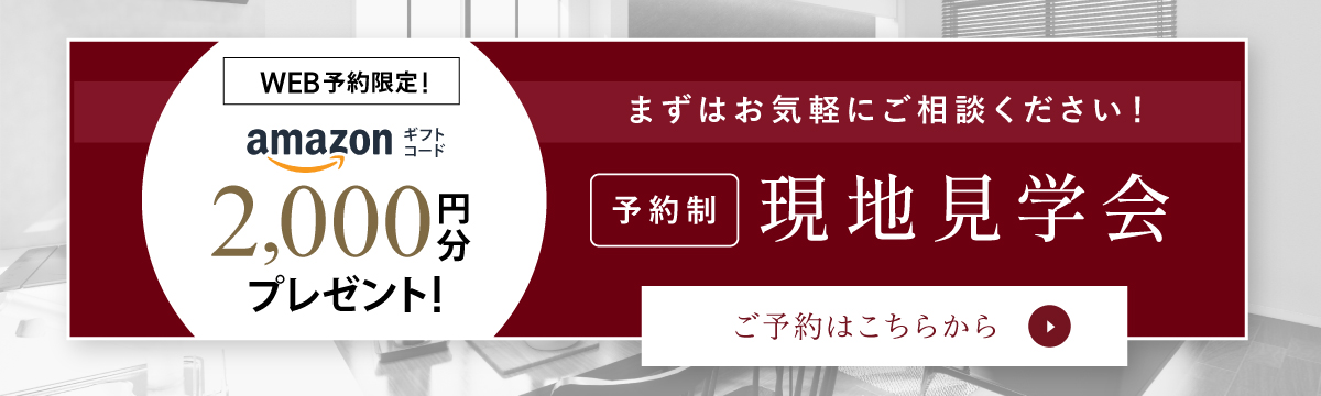 現地見学会開催中／WEBからの見学予約・ご来場で2,000円分Amazonギフトコードプレゼント