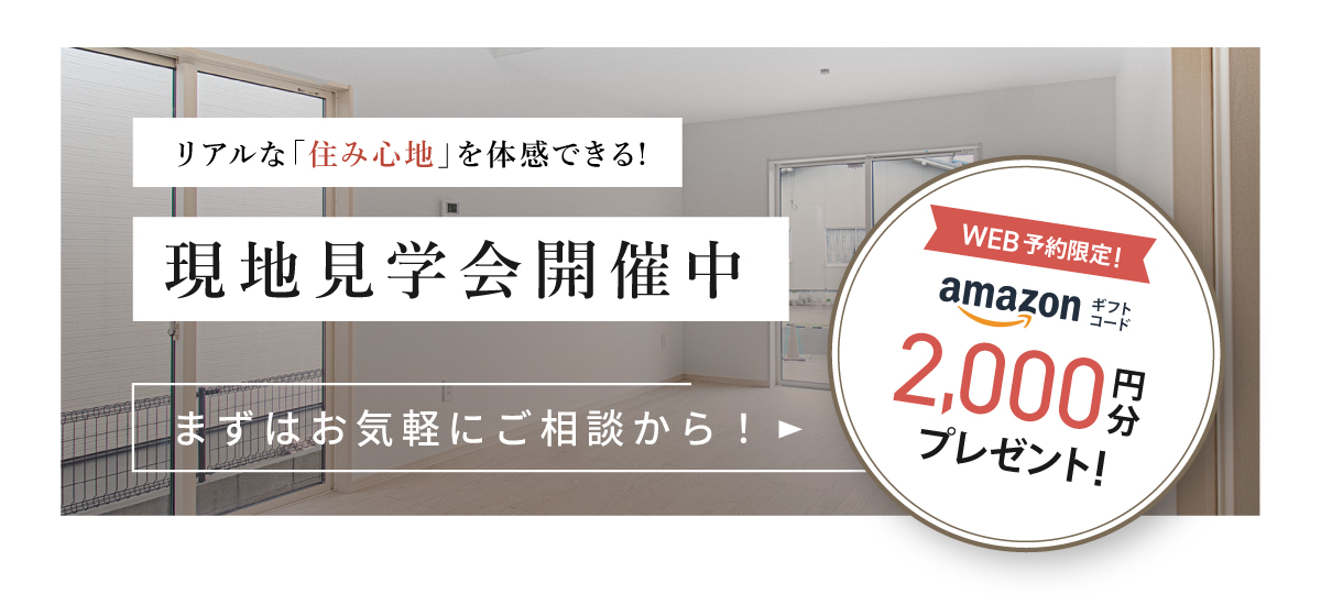 現地見学会開催中／WEBからの見学予約・ご来場で2,000円分Amazonギフトコードプレゼント