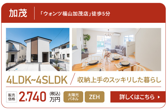 加茂「ウォンツ福山加茂店」徒歩5分4LDK~4SLDK収納上手のスッキリした暮らし