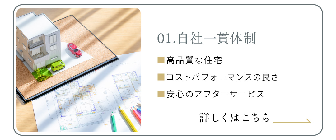 01.自社一貫体制■高品質な住宅■コストパフォーマンスの良さ■安心のアフターサービス